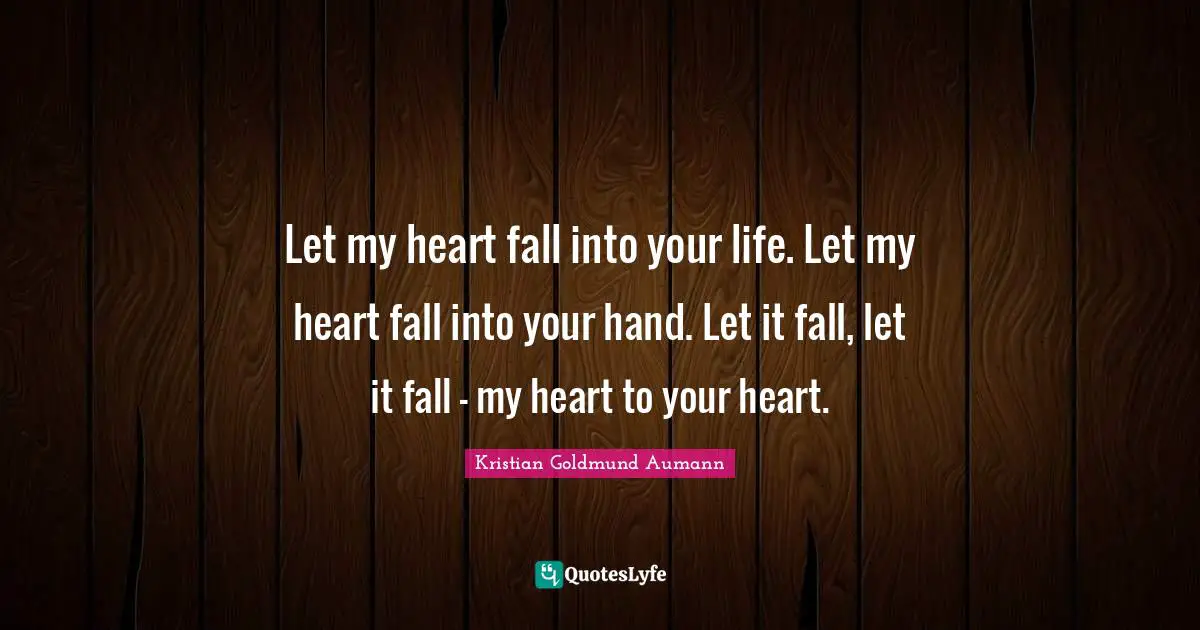 Let my heart fall into your life. Let my heart fall into your hand. Let it fall, let it fall - my heart to your heart.