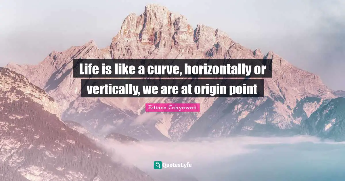 Life is like a curve, horizontally or vertically, we are at origin point
