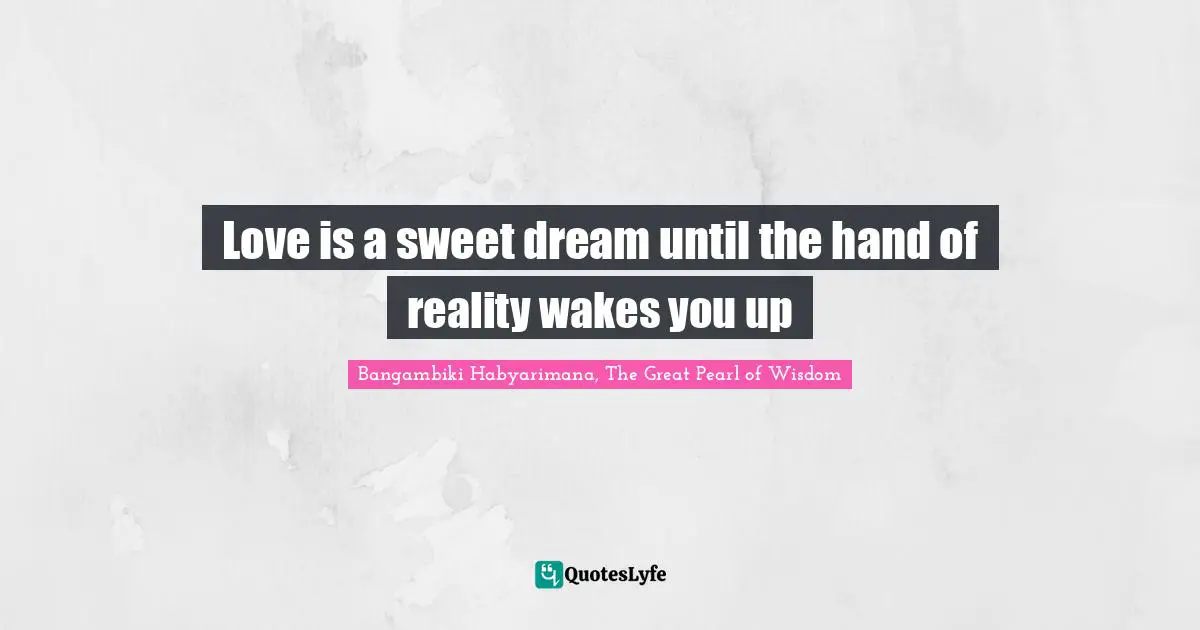 Love is a sweet dream until the hand of reality wakes you up