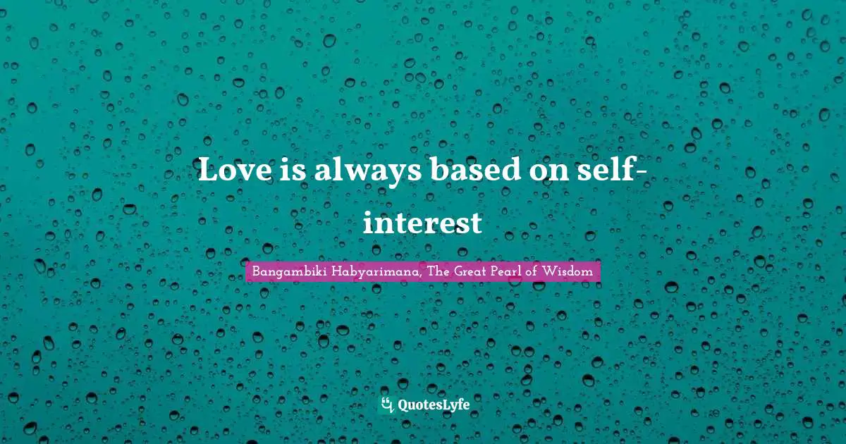 Love is always based on self-interest