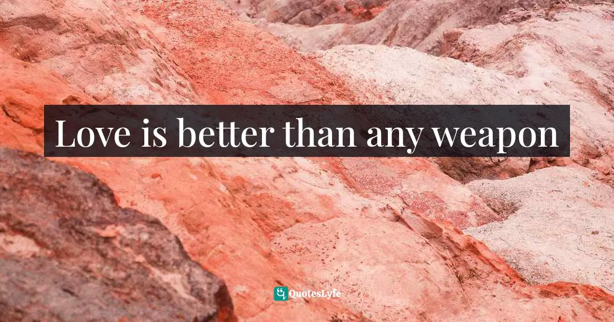 Love is better than any weapon