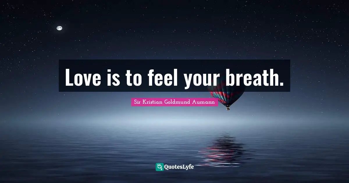 Love is to feel your breath.