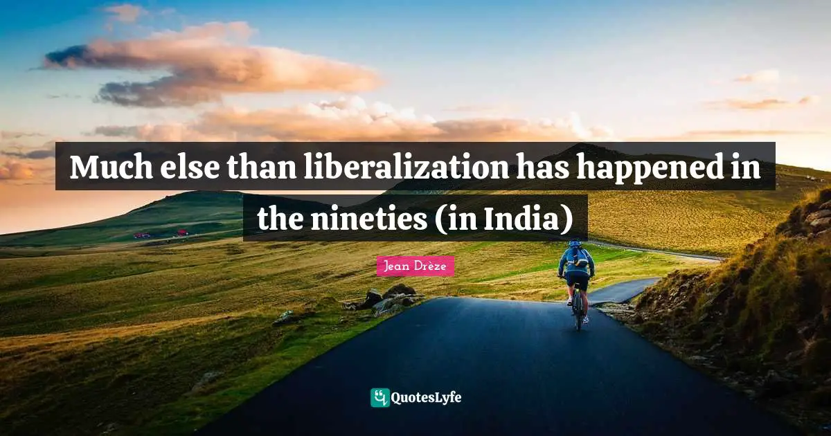 Much else than liberalization has happened in the nineties (in India)
