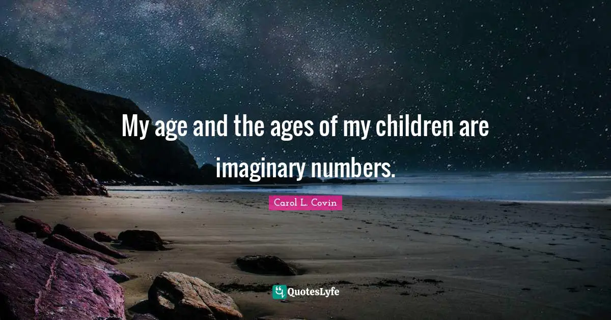 My age and the ages of my children are imaginary numbers.