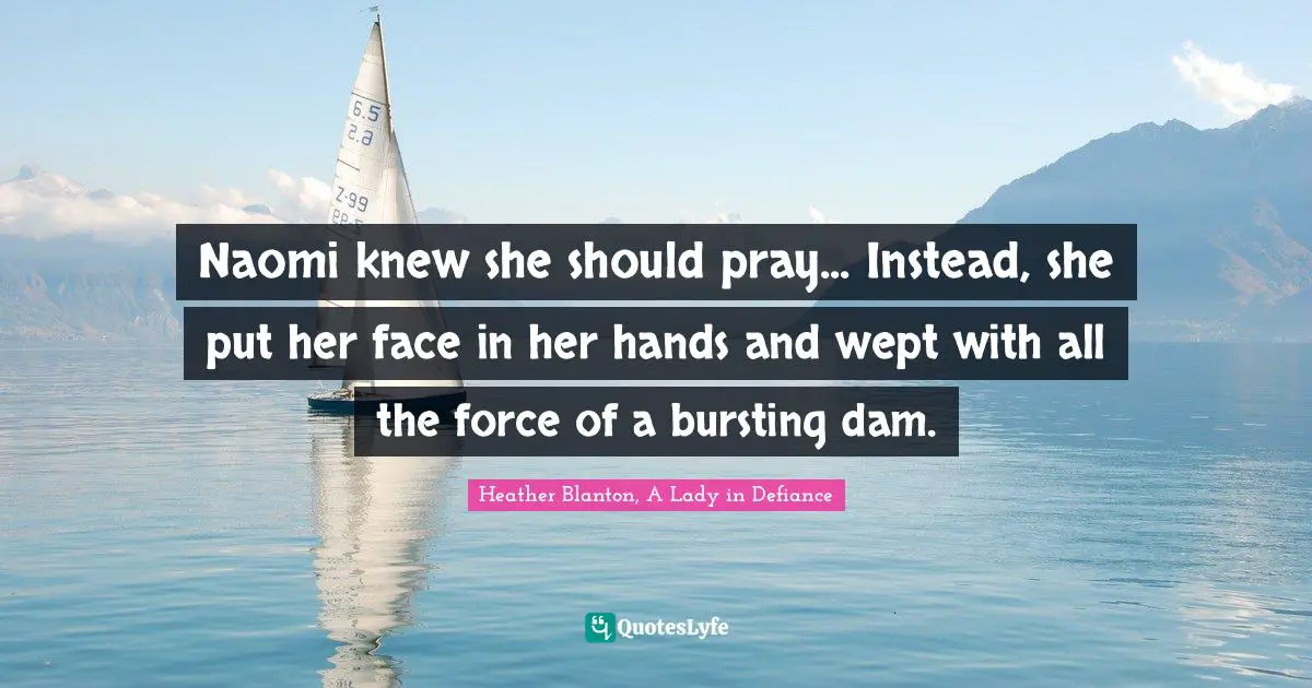 Naomi knew she should pray... Instead, she put her face in her hands and wept with all the force of a bursting dam.