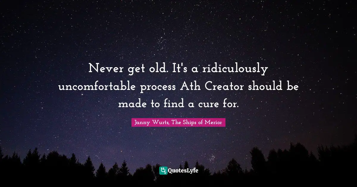 Never get old. It's a ridiculously uncomfortable process Ath Creator should be made to find a cure for.