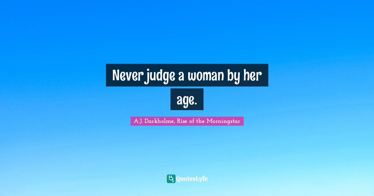 Never judge a woman by her age.