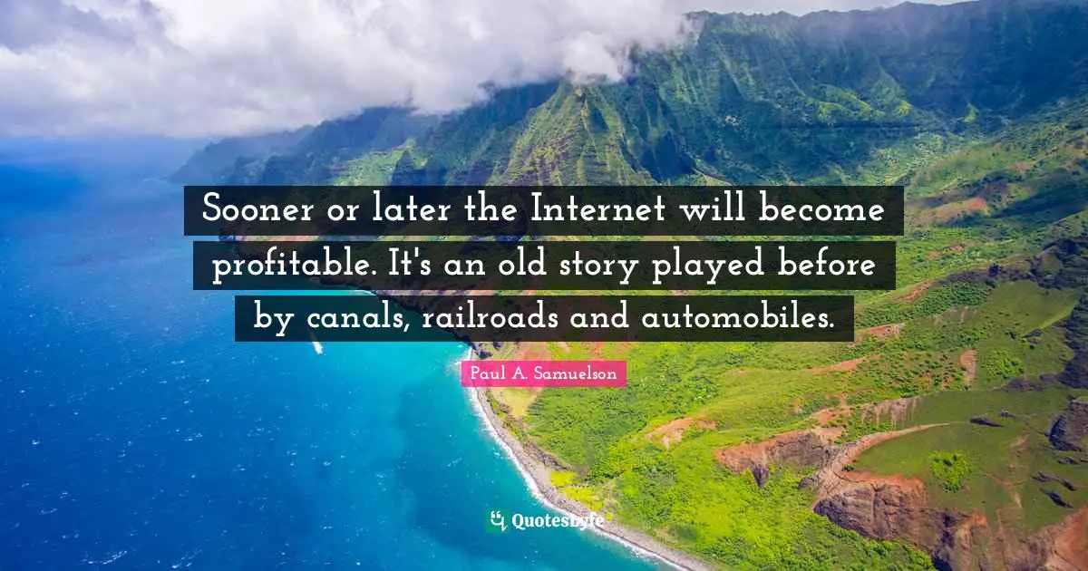 Sooner or later the Internet will become profitable. It's an old story played before by canals, railroads and automobiles.