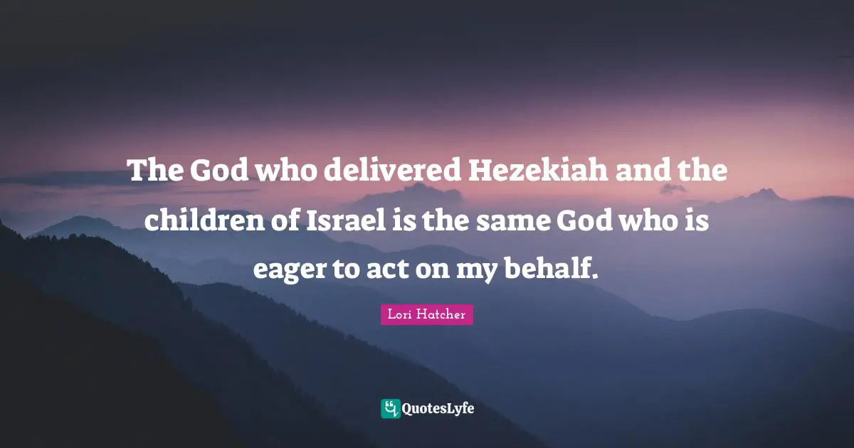 The God who delivered Hezekiah and the children of Israel is the same God who is eager to act on my behalf.