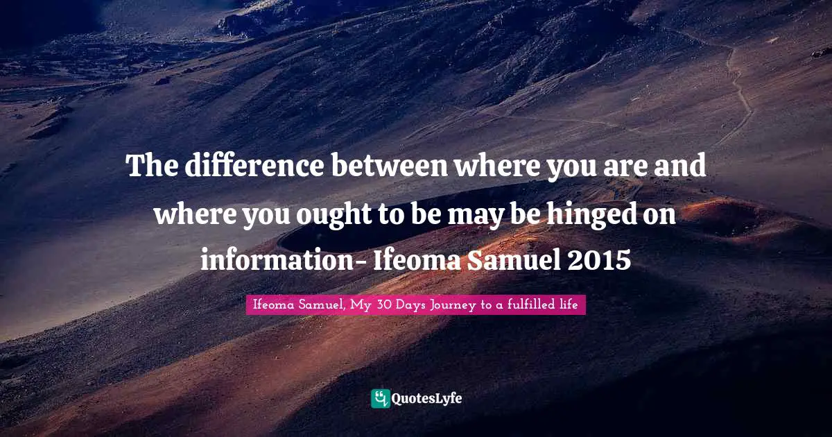 The difference between where you are and where you ought to be may be hinged on information- Ifeoma Samuel 2015