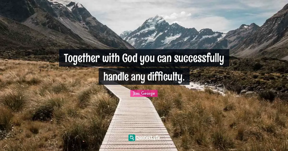Jim George Quotes: "Together with God you can successfully handle any difficulty."