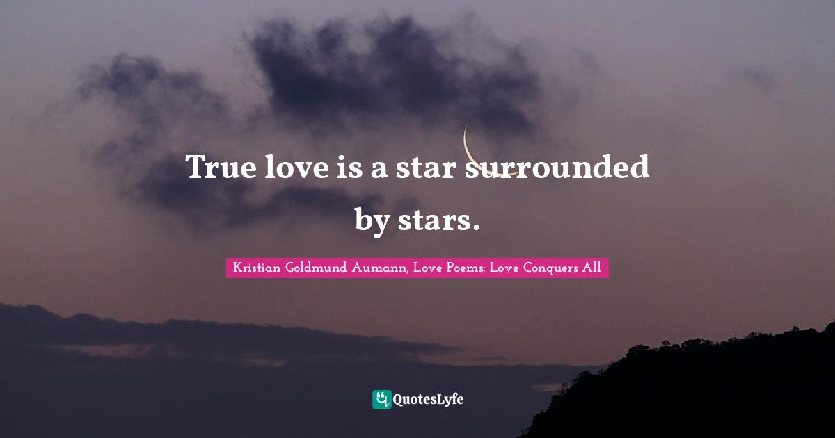 True love is a star surrounded by stars.