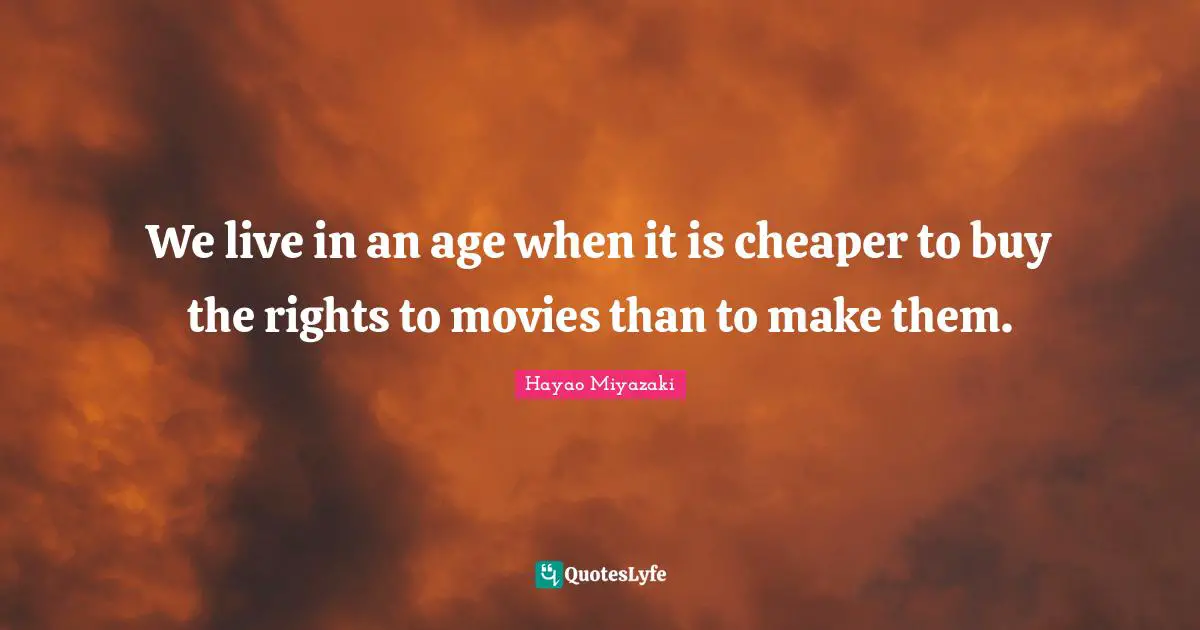 We live in an age when it is cheaper to buy the rights to movies than to make them.