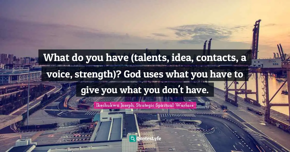 What do you have (talents, idea, contacts, a voice, strength)? God uses what you have to give you what you don't have.