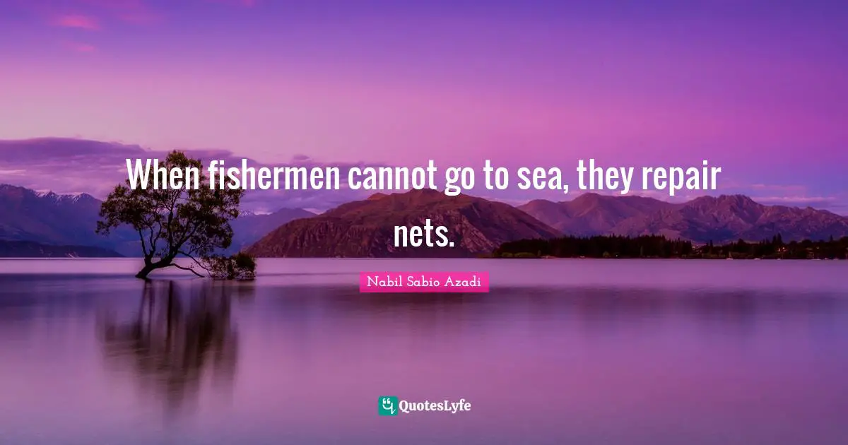 When fishermen cannot go to sea, they repair nets.