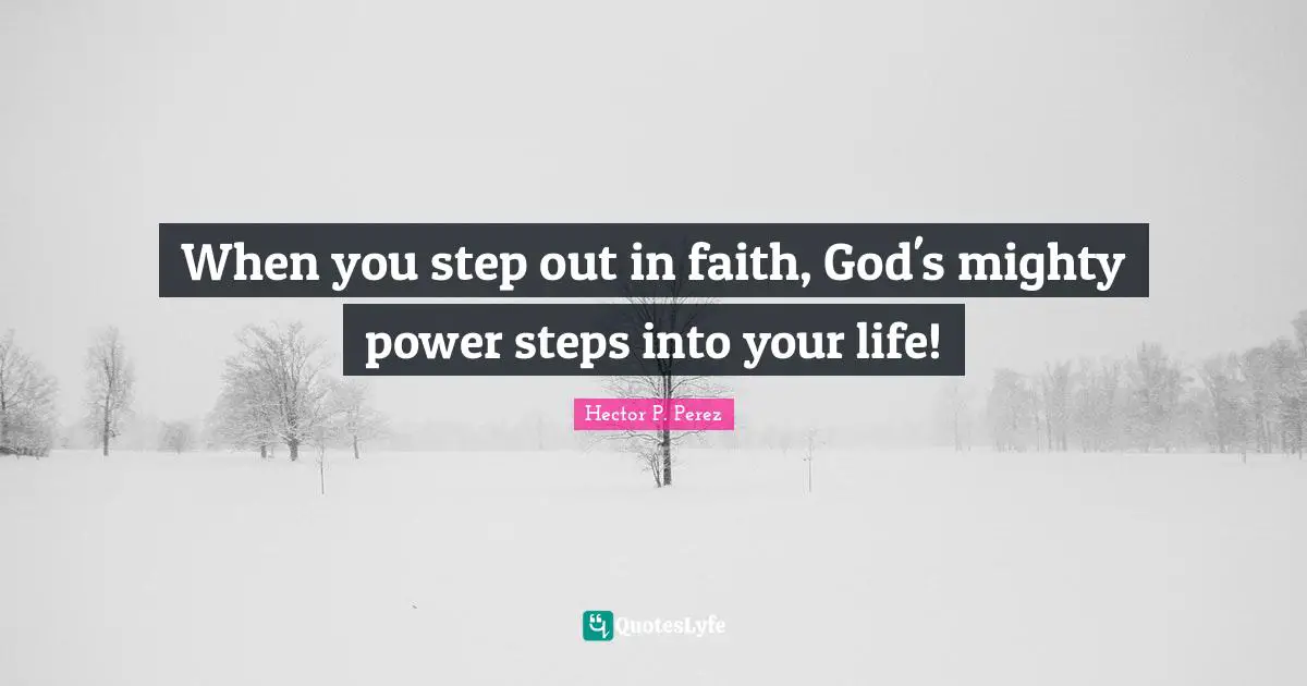 When you step out in faith, God's mighty power steps into your life!