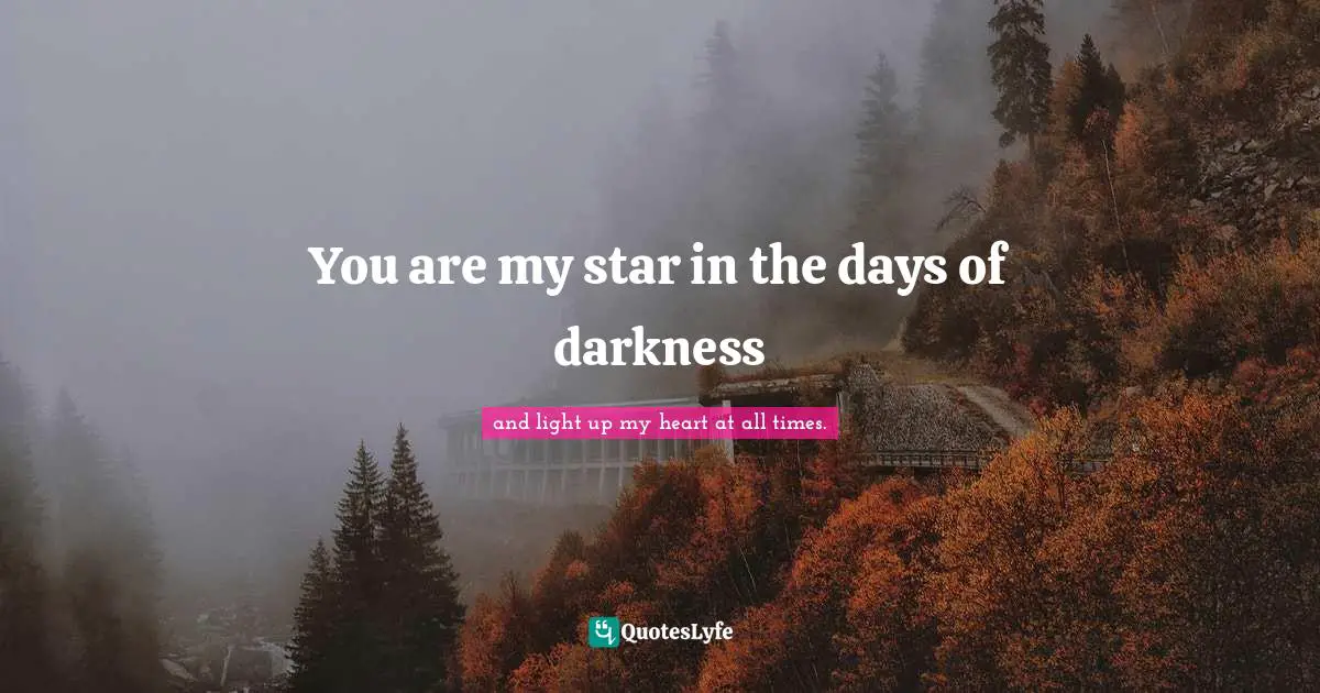 You are my star in the days of darkness