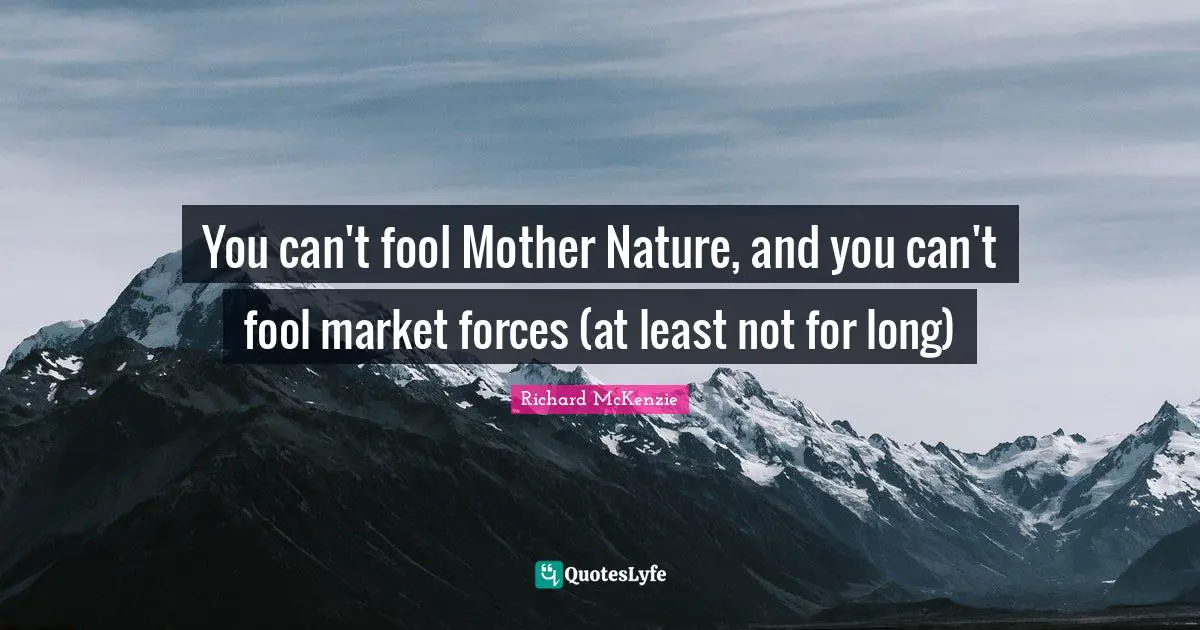 You can't fool Mother Nature, and you can't fool market forces (at least not for long)