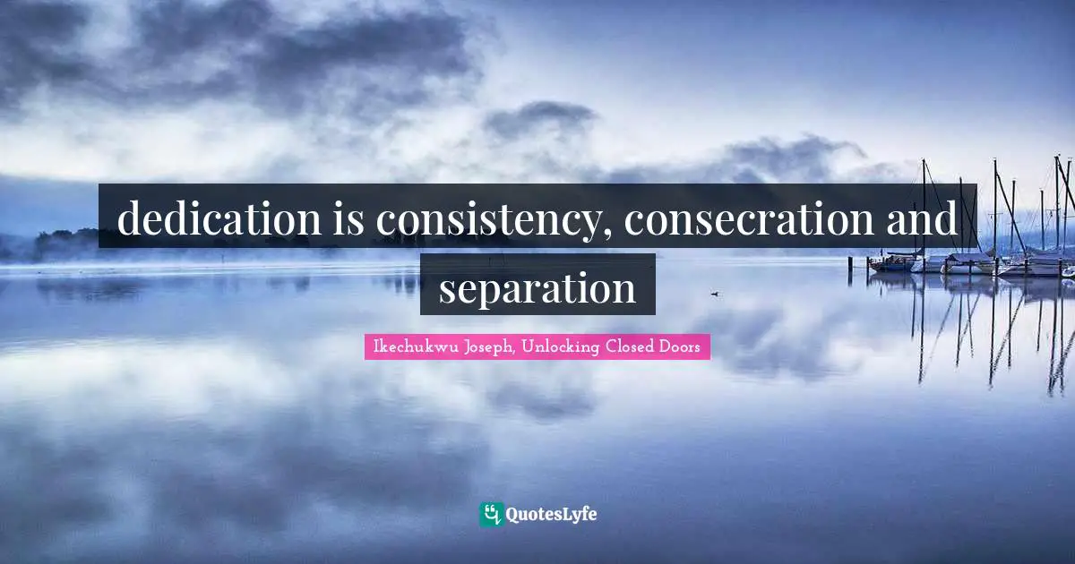 dedication is consistency, consecration and separation