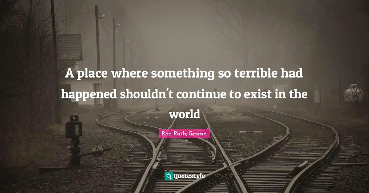 A place where something so terrible had happened shouldn't continue to exist in the world
