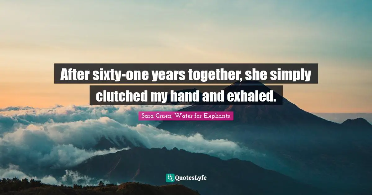 After sixty-one years together, she simply clutched my hand and exhaled.