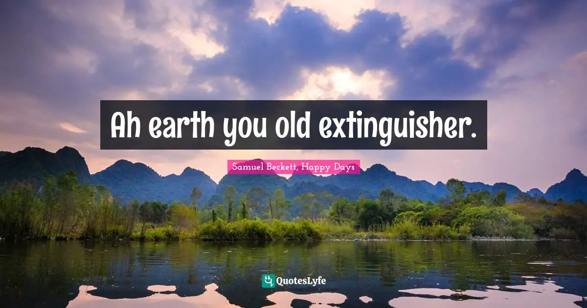 Ah earth you old extinguisher.