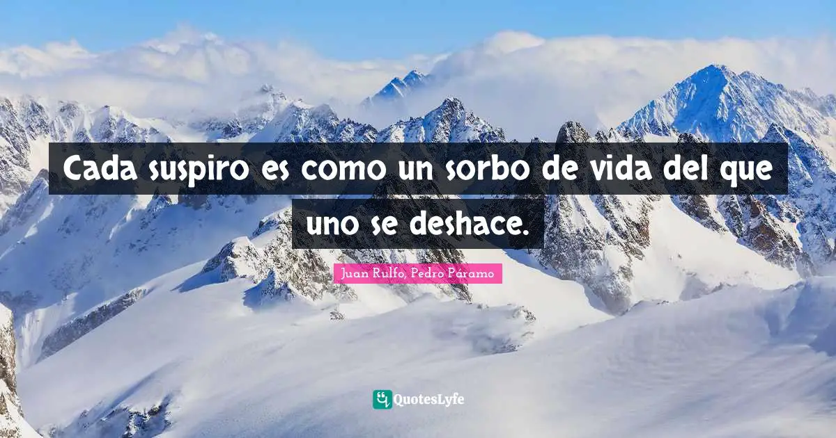 Cada suspiro es como un sorbo de vida del que uno se deshace.