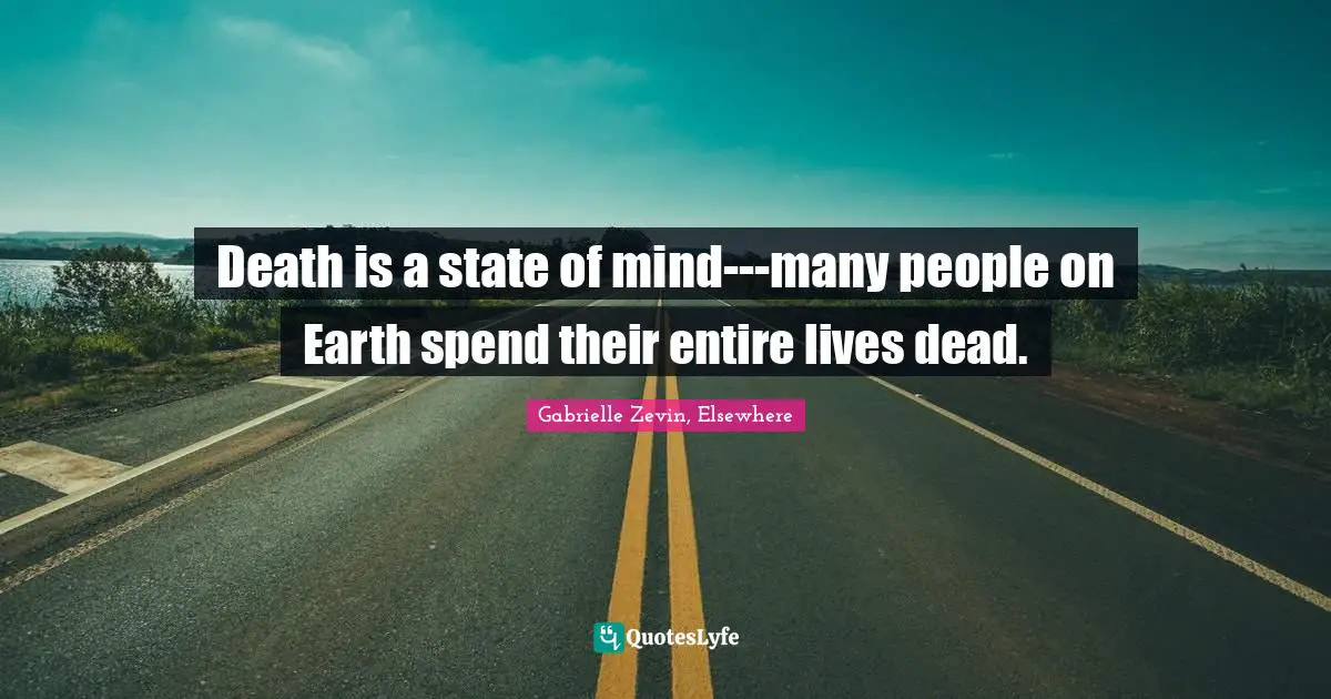 Death is a state of mind---many people on Earth spend their entire lives dead.