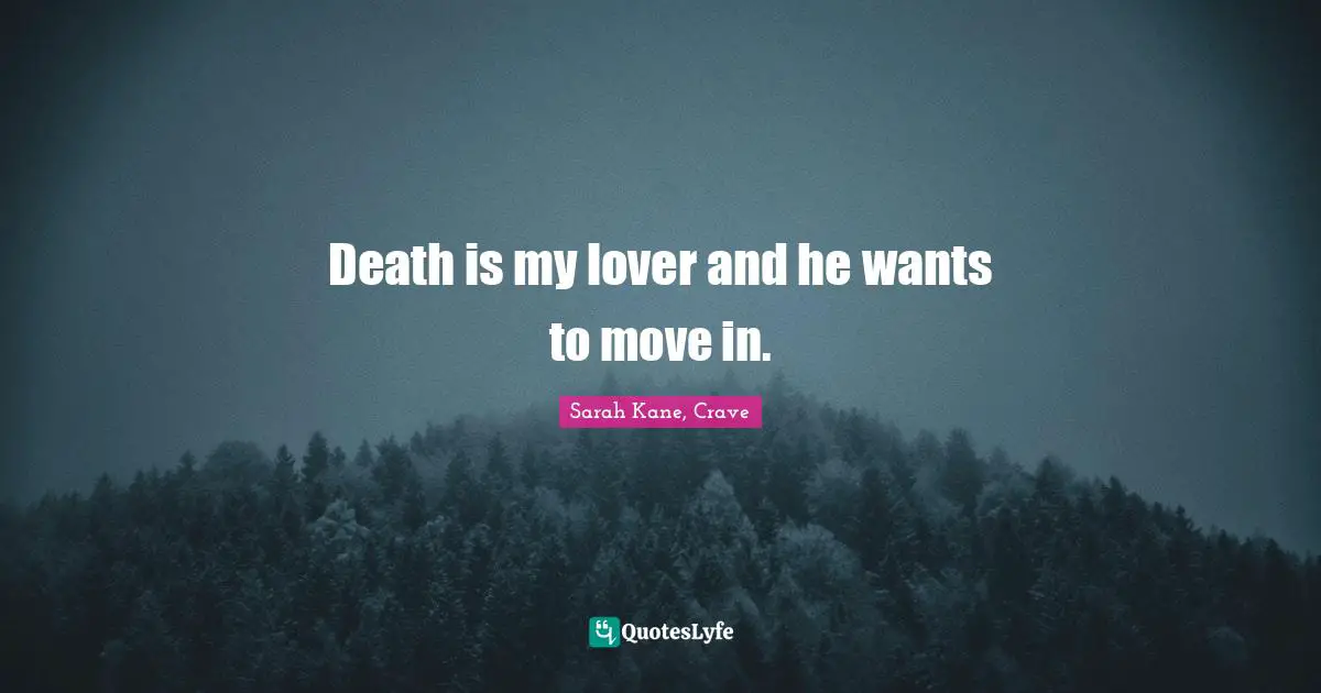 Death is my lover and he wants to move in.