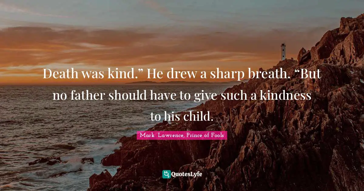 Death was kind.” He drew a sharp breath. “But no father should have to give such a kindness to his child.