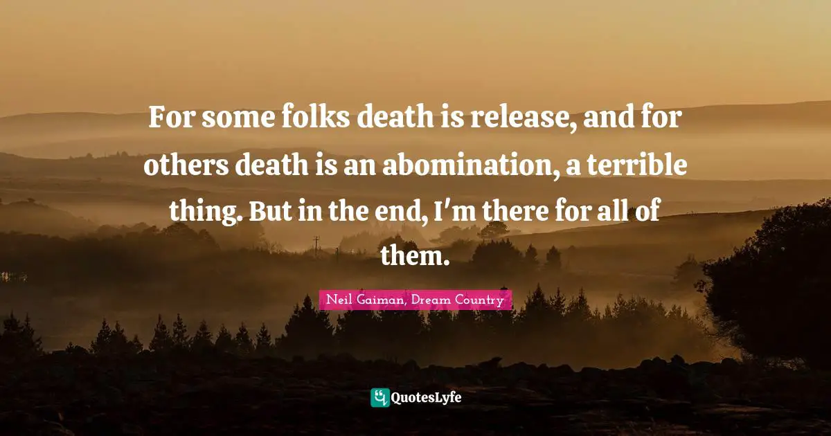 Novel Quotes: "For some folks death is release, and for others death is an abomination, a terrible thing. But in the end, I'm there for all of them."