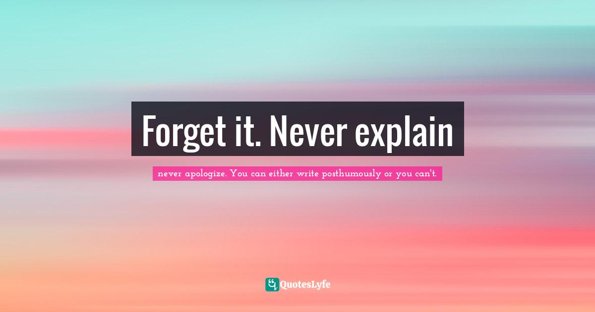 Forget it. Never explain