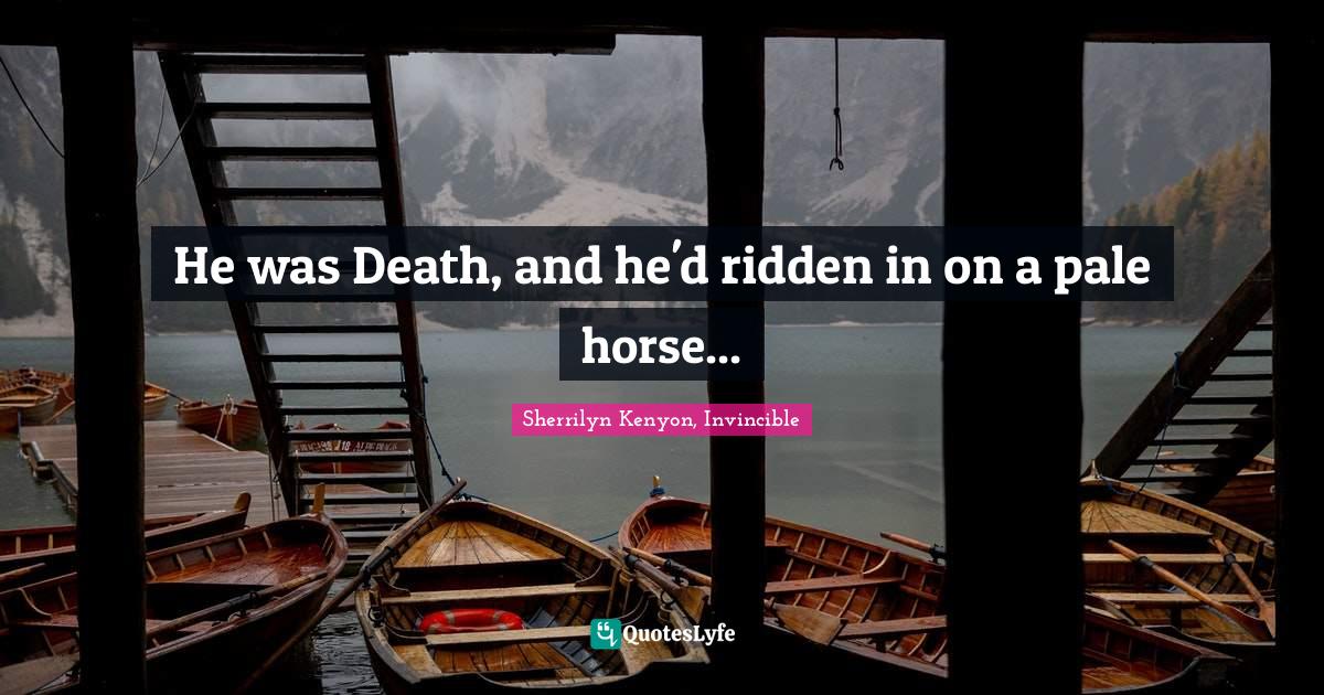 He was Death, and he'd ridden in on a pale horse...... Quote by