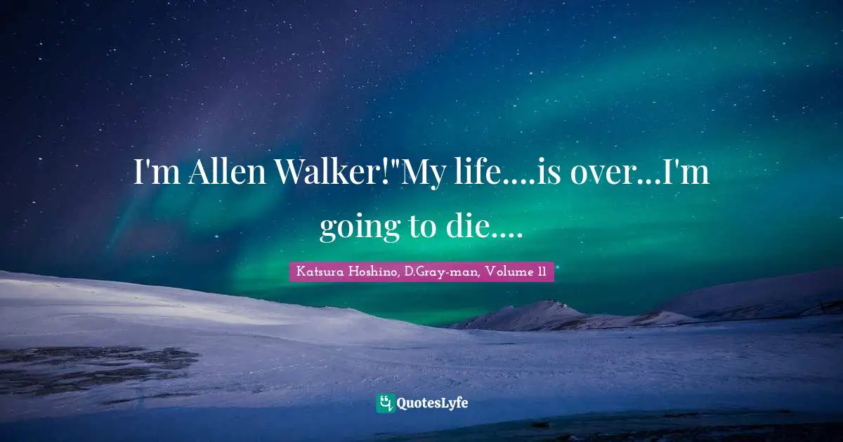 I'm Allen Walker!"My life....is over...I'm going to die....