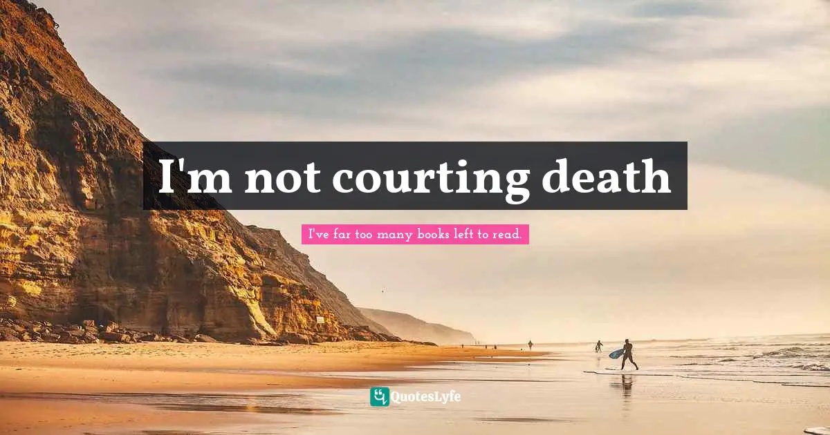 I'm not courting death