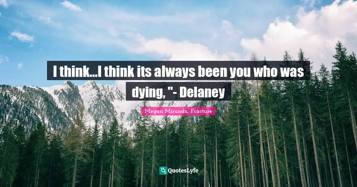 I think...I think its always been you who was dying, "- Delaney