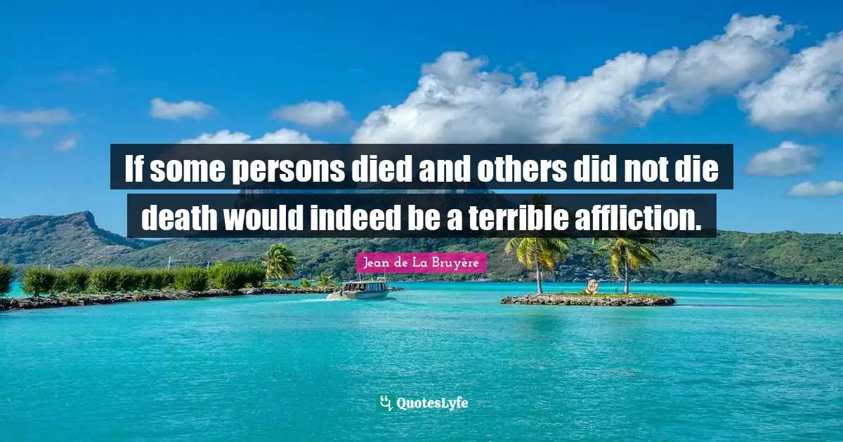If some persons died and others did not die death would indeed be a terrible affliction.