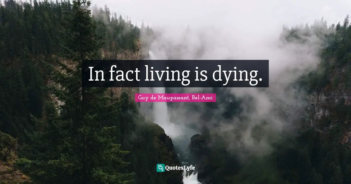 In fact living is dying.