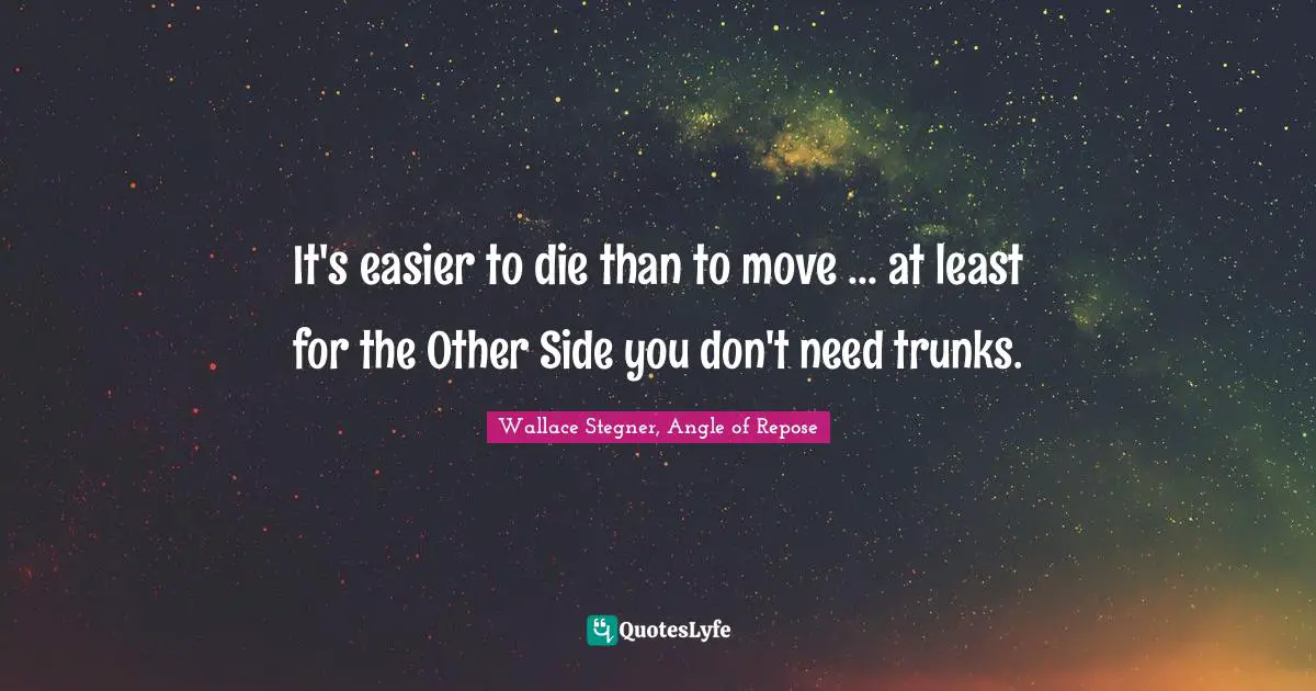 It's easier to die than to move ... at least for the Other Side you don't need trunks.