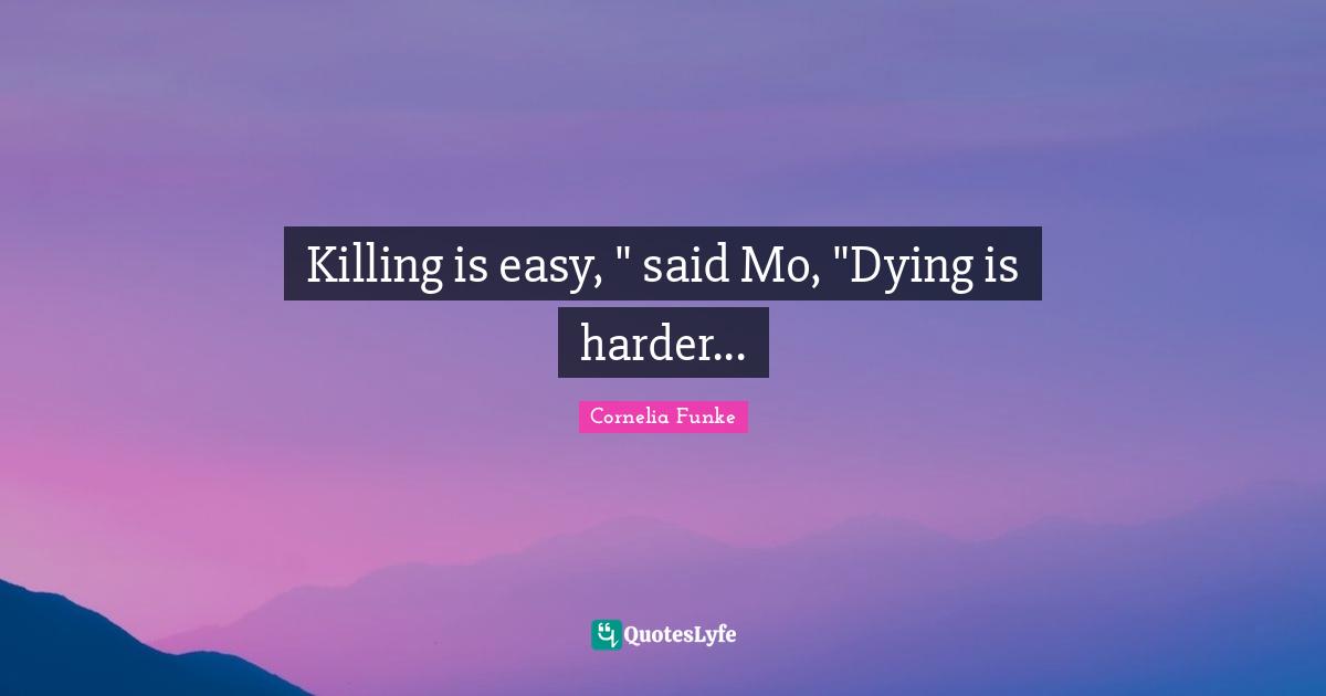 Killing is easy, " said Mo, "Dying is harder...