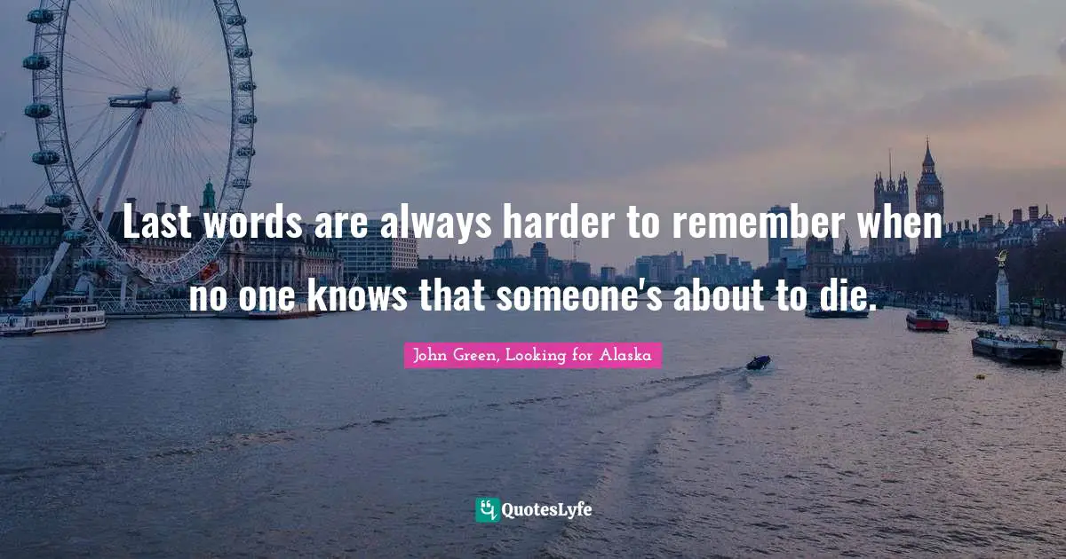 Last words are always harder to remember when no one knows that someone's about to die.