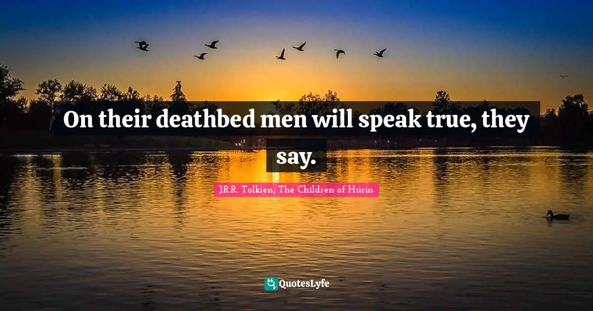 On their deathbed men will speak true, they say.