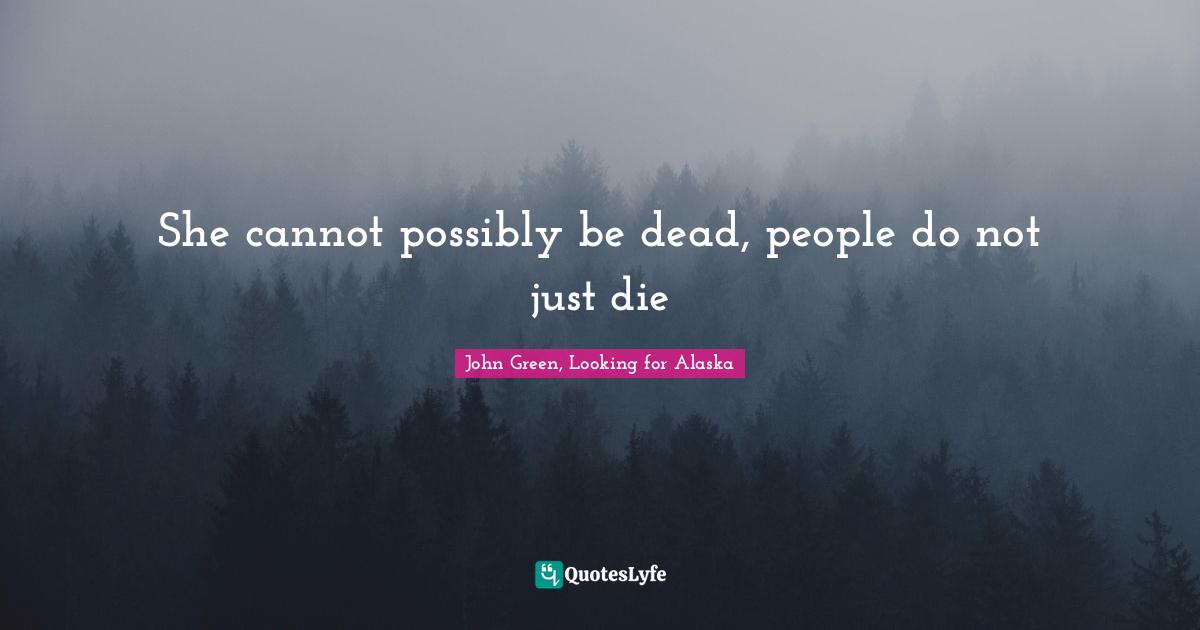 She cannot possibly be dead, people do not just die