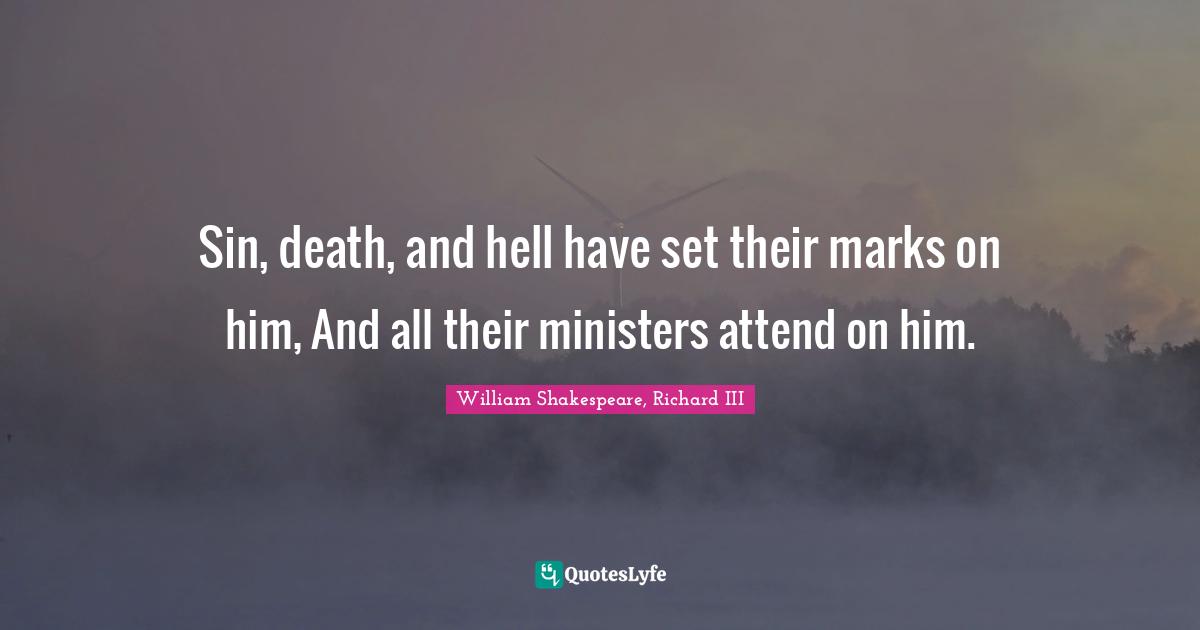 Sin, death, and hell have set their marks on him, And all their ministers attend on him.