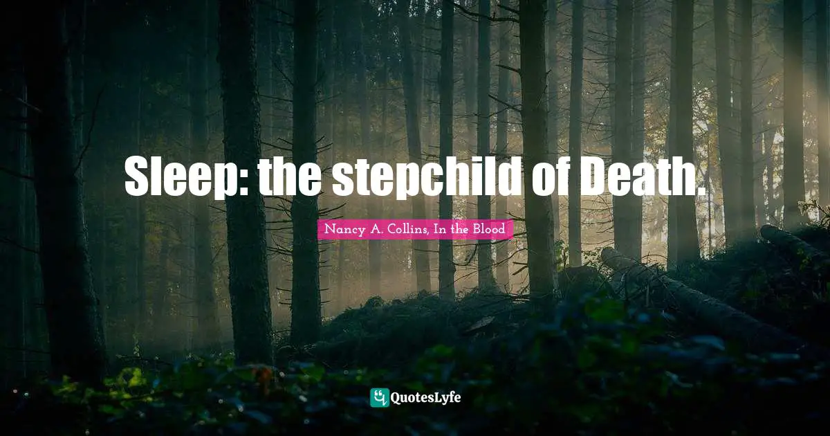 Sleep: the stepchild of Death.