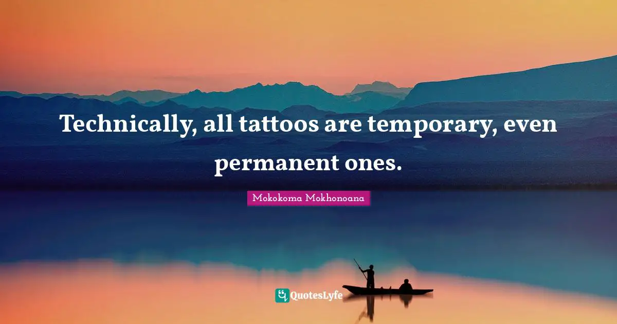 Technically, all tattoos are temporary, even permanent ones.
