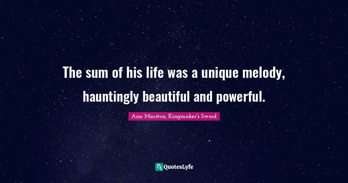 The sum of his life was a unique melody, hauntingly beautiful and powerful.