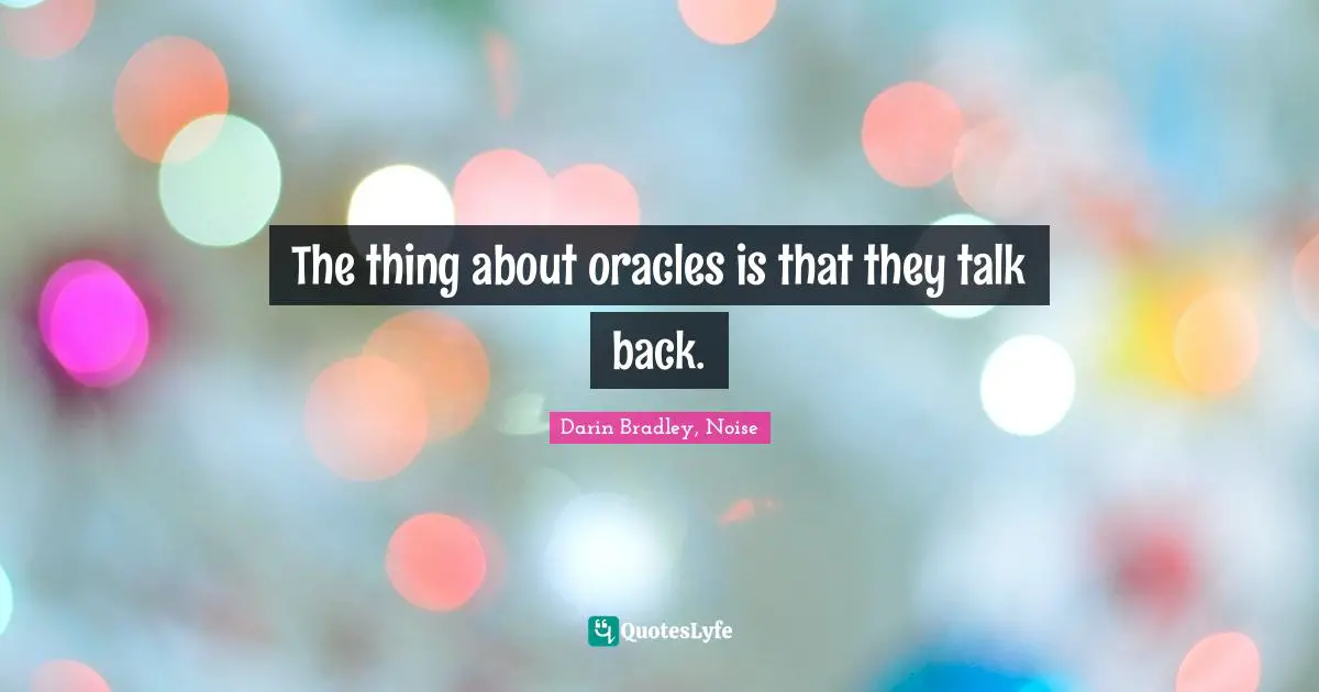 The thing about oracles is that they talk back.
