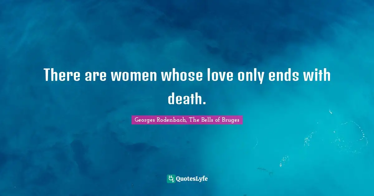 There are women whose love only ends with death.