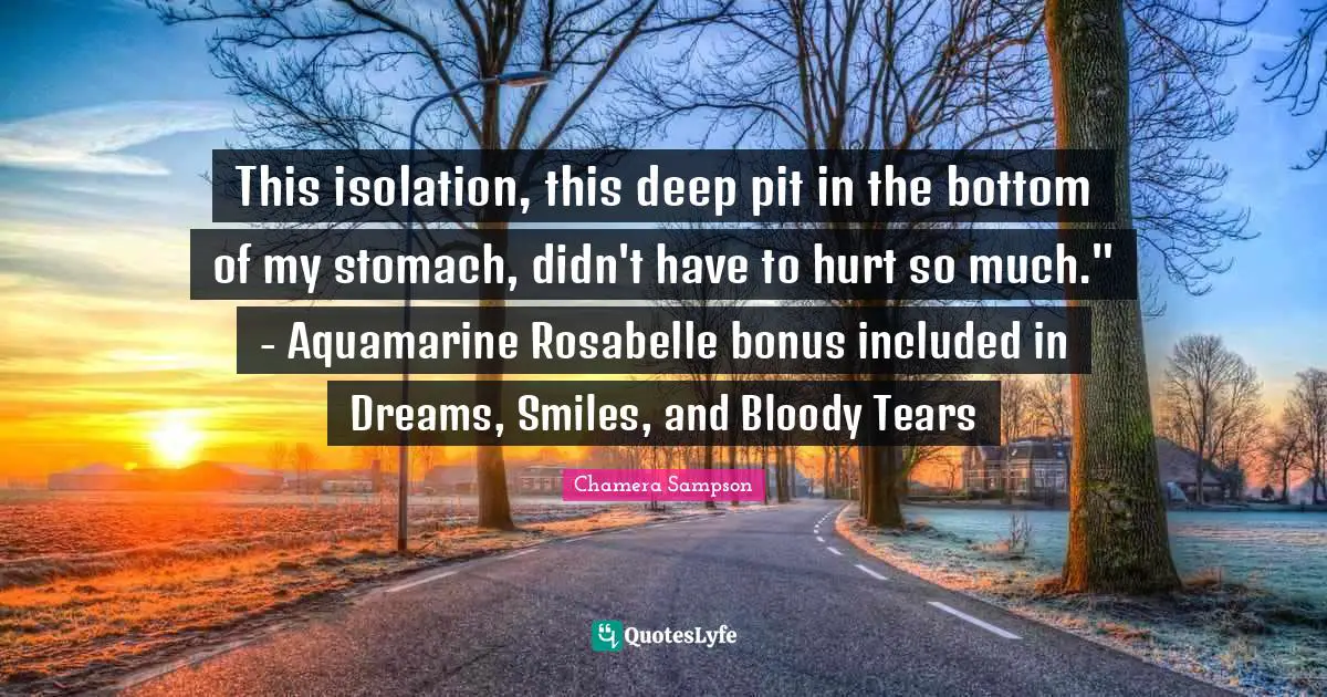 This isolation, this deep pit in the bottom of my stomach, didn't have to hurt so much." - Aquamarine Rosabelle bonus included in Dreams, Smiles, and Bloody Tears